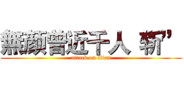 無颜曾近千人“斩” (attack on titan)