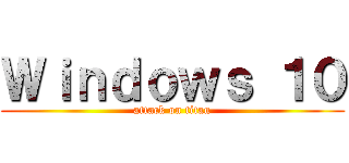 Ｗｉｎｄｏｗｓ １０ (attack on titan)