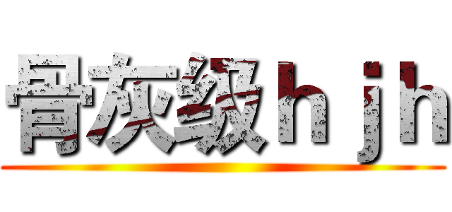 骨灰级ｈｊｈ ()