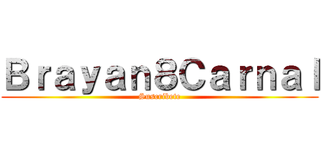 Ｂｒａｙａｎ８Ｃａｒｎａｌ (Suscribete)