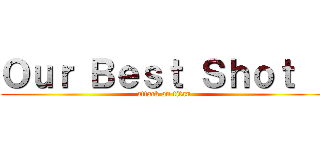 Ｏｕｒ Ｂｅｓｔ Ｓｈｏｔ ！ (attack on titan)