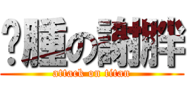臃腫の謝胖 (attack on titan)