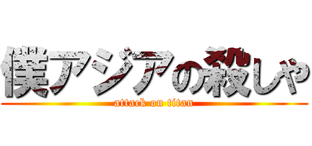 僕アジアの殺しや (attack on titan)