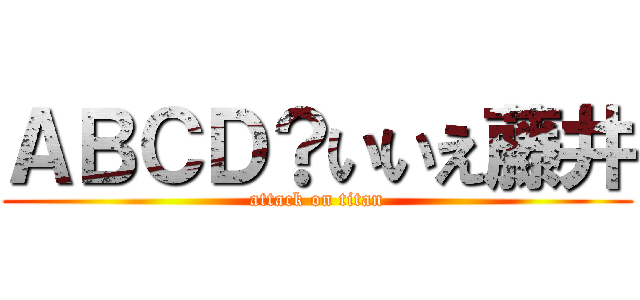 ＡＢＣＤ？いいえ藤井 (attack on titan)