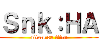 Ｓｎｋ：ＨＡ (attack on titan)