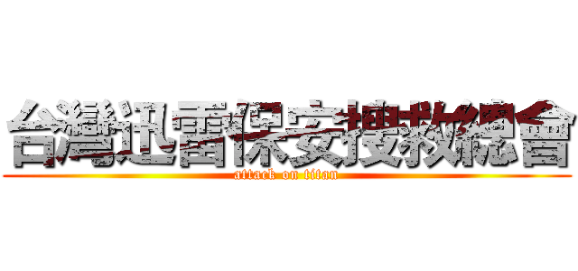 台灣迅雷保安搜救總會 (attack on titan)