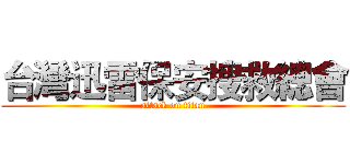 台灣迅雷保安搜救總會 (attack on titan)