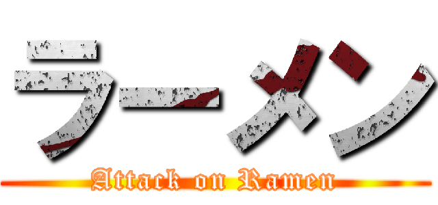 ラーメン (Attack on Ramen)