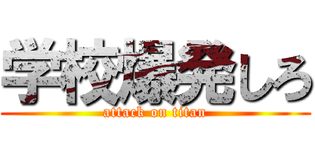 学校爆発しろ (attack on titan)