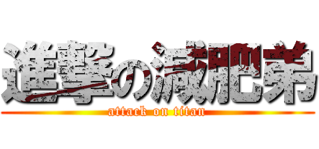 進撃の減肥弟 (attack on titan)