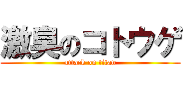 激臭のコトウゲ (attack on titan)