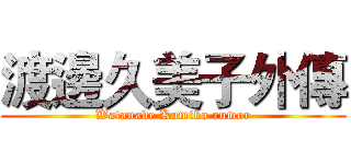渡邊久美子外傳 (Watanabe Kumiko rumor)