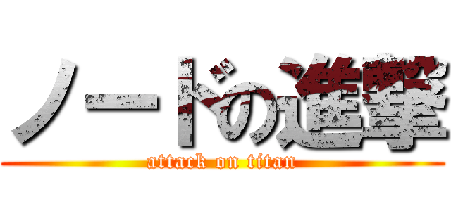 ノードの進撃 (attack on titan)