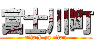 富士川町 (attack on titan)