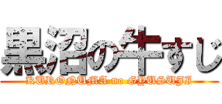 黒沼の牛すじ (KURONUMA no GYUSUJI)