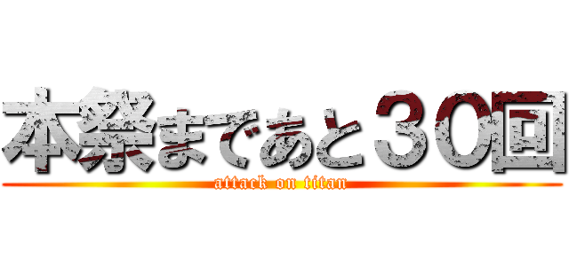 本祭まであと３０回 (attack on titan)