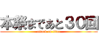 本祭まであと３０回 (attack on titan)