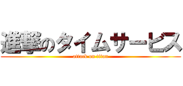 進撃のタイムサービス (attack on titan)