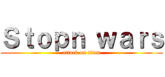 Ｓｔｏｐｎ ｗａｒｓ (attack on titan)