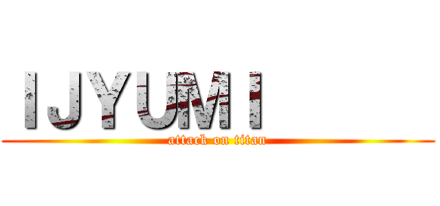 ＩＪＹＵＭＩ       (attack on titan)