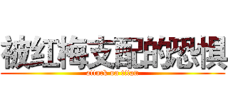 被红梅支配的恐惧 (attack on titan)