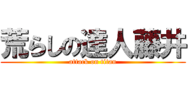 荒らしの達人藤井 (attack on titan)