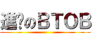 進擊のＢＴＯＢ ()