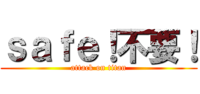 ｓａｆｅ！不要！ (attack on titan)