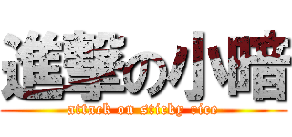 進撃の小暗 (attack on sticky rice)