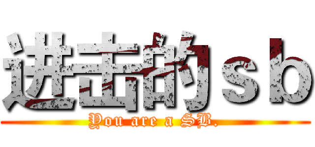 进击的ｓｂ (You are a SB.)