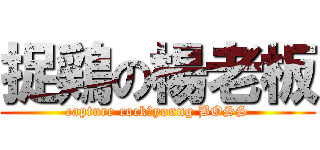 捉鶏の楊老板 (capture cockのyoung BOSS)