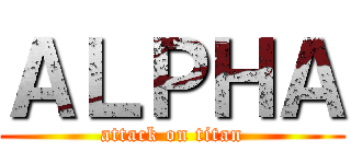 ＡＬＰＨＡ (attack on titan)