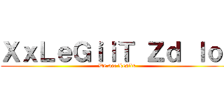 ＸｘＬｅＧｉｉＴ Ｚｄ ｌｏｌ (We are Legits)