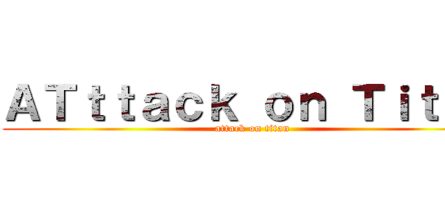 ＡＴｔｔａｃｋ ｏｎ Ｔｉｔａｎ (attack on titan)