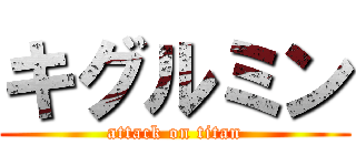 キグルミン (attack on titan)