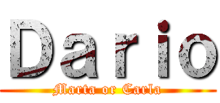 Ｄａｒｉｏ (Marta or Carla)