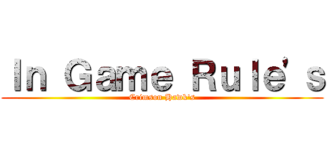 Ｉｎ Ｇａｍｅ Ｒｕｌｅ'ｓ (Crimson Hawk's)