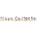 •Ｔｏｙｓ Ｃｏｌｌｅｃｔｅｒ• (•Toys Collecter•)