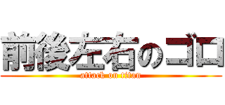 前後左右のゴロ (attack on titan)