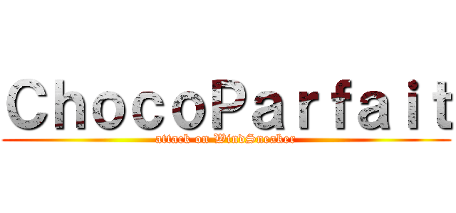 ＣｈｏｃｏＰａｒｆａｉｔ (attack on WindSneaker)