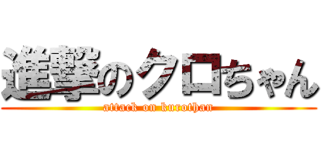 進撃のクロちゃん (attack on kurothan)