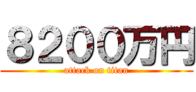 ８２００万円 (attack on titan)