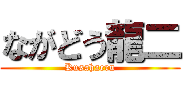 ながどう龍二 (Kusahaeru)