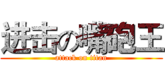 进击の嘴砲王 (attack on titan)