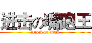 进击の嘴砲王 (attack on titan)