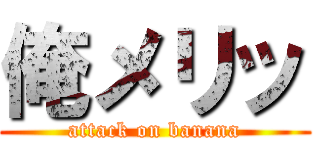 俺メリッ (attack on banana)