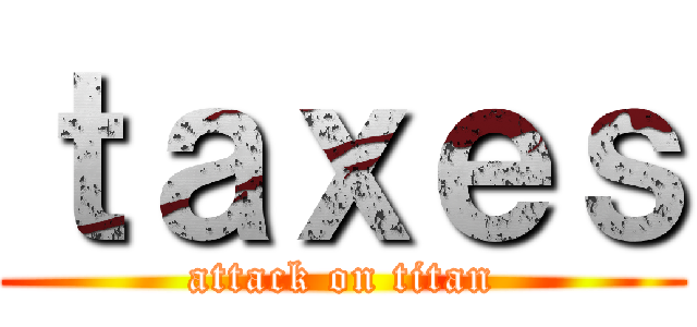 ｔａｘｅｓ (attack on titan)