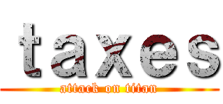 ｔａｘｅｓ (attack on titan)