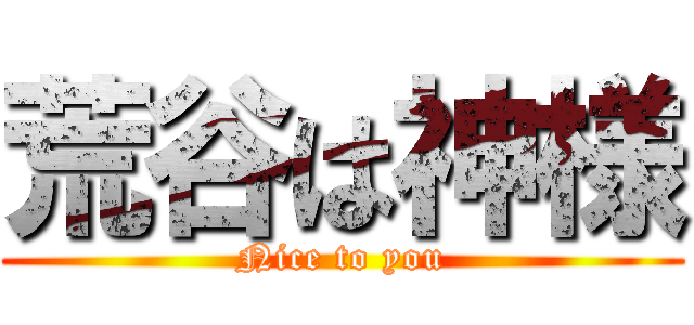 荒谷は神様 (Nice to you)