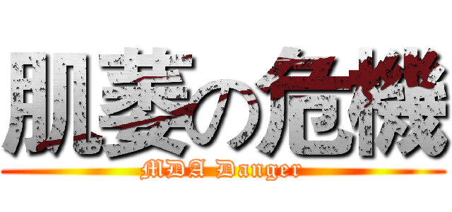 肌萎の危機 (MDA Danger)